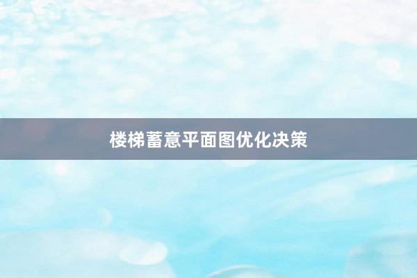 楼梯蓄意平面图优化决策
