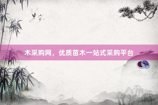 木采购网，优质苗木一站式采购平台
