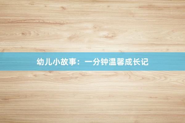 幼儿小故事:一分钟温馨成长记